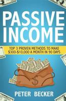 Passive Income: 3 Proven Methods to Make $300-$10,000 a Month in 90 Days 1536816868 Book Cover