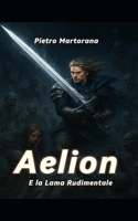Aelion e la lama rudimentale (Il figlio degli Dei) (Italian Edition) B0FDKCWQZD Book Cover