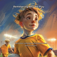 Remembering Why We Play: Book 6 - James Learns why he loves the game (THE JAMES LEARNS SERIES Lessons from the Game That Last a Lifetime) B0GN64Z6ZW Book Cover