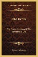John Dewey: The Reconstruction Of The Democratic Life 0548450072 Book Cover