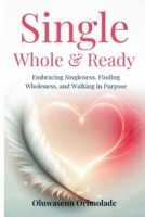 Single, Whole & Ready: Embracing Singleness, Finding Wholeness, and Walking in Purpose B0F5GT9CJT Book Cover