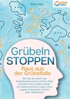 Grübeln stoppen - Raus aus der Grübelfalle: Wie Sie ab sofort das Gedankenkarussel in Ihrem Kopf beenden und endlich wieder ein unbeschwertes Leben ... führen (inkl. Workbook) (German Edition) 3989358499 Book Cover