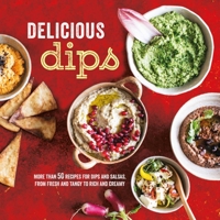 Delicious Dips: More than 50 recipes for dips from fresh and tangy to rich and creamy 1849758204 Book Cover