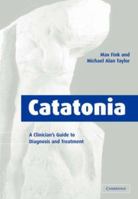 Catatonia: A Clinician's Guide to Diagnosis and Treatment 0521032369 Book Cover