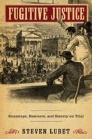 Fugitive Justice: Runaways, Rescuers, and Slavery on Trial 0674047044 Book Cover