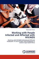 Working with People Infected and Affected with HIV/AIDS: Working with HIV/AIDS Infected and Affected Employees: A Case of Fedics Staff Employees in Eastern Cape South Africa 3847324004 Book Cover