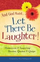 And God Said...Let There Be Laughter!: Humorous & Inspiring Stories, Quotes & Quips 0824947363 Book Cover