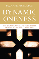 Dynamic Oneness: The Significance and Flexibility of Paul's One-God Language 1606083260 Book Cover
