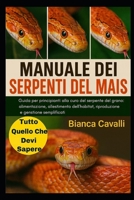 MANUALE DEI SERPENTI DEL MAIS: Guida per principianti alla cura del serpente del grano: alimentazione, allestimento dell'habitat, riproduzione e gestione semplificati (Italian Edition) B0G82671HQ Book Cover