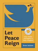 Let Peace Reign: Love, Justice, and Dignity in God's Kingdom--A 6-Week Interactive Bible Study 1514012987 Book Cover