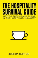 The Hospitality Survival Guide: How to Survive and Thrive in the Hospitality Industry 1925833240 Book Cover