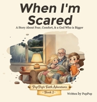 When I'm Scared: A Story About Fear, Comfort, & a God Who is Bigger (Poppop's Faith Adventures) B0GTTXK7LV Book Cover