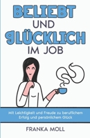 Beliebt und glücklich im Job: Mit Leichtigkeit und Freude zu beruflichem Erfolg und persönlichem Glück (German Edition) 3968910974 Book Cover