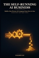 The Self-Running AI Business: Build a One-Person AI Company from Zero to One: Automate Content, Leads, Support, and Delivery So Your Business Earns While You Sleep B0H8J399RM Book Cover