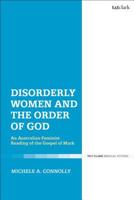 Disorderly Women and the Order of God: An Australian Feminist Reading of the Gospel of Mark 0567692531 Book Cover