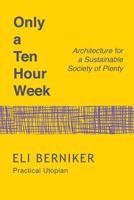 Only a Ten Hour Week: Architecture for a Sustainable Society of Plenty 1537395467 Book Cover