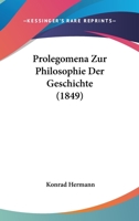 Prolegomena Zur Philosophie Der Geschichte (1849) 1160231702 Book Cover