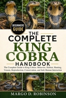 THE COMPLETE KING COBRA HANDBOOK: The Complete Guide to King Cobras: Behavior, Habitat, Hunting, Venom, Reproduction, Conservation, and Safe Human Interaction B0GYSRVF72 Book Cover