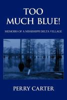 Too Much Blue!: Memoirs of a Mississippi Delta Village 1463449844 Book Cover