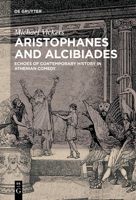 Aristophanes and Alcibiades: Echoes of Contemporary History in Athenian Comedy 3110578220 Book Cover