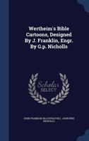 Wertheim's Bible Cartoons, Designed By J. Franklin, Engr. By G.p. Nicholls 1340128810 Book Cover