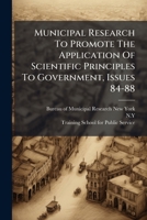 Municipal Research to Promote the Application of Scientific Principles to Government, Issues 84-88 1271613107 Book Cover
