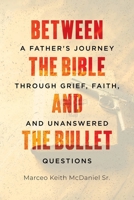 Between The Bible and The Bullet: A Father's Journey Through Grief, Faith, and Unanswered Questions 1834388880 Book Cover