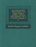 Ein Launenhaftes Weib: Roman Von Emilie Flygare-Carl En. Aus Dem Schwedischen Von C. F. Frisch, Volumes 1-3... 128696184X Book Cover