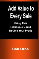 Add Value to Every Sale: Using This Technique Could Double Your Profit 1387199005 Book Cover