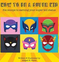 How to Be a Super Kid: Six Scoops to Earning Your Super Kid Status 1732918023 Book Cover