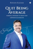Quit Being Average: POWERFUL STRATEGIES TO CREATE YOUR CORPORATE BLOCKBUSTER B0DTKSYBPT Book Cover