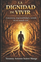 La Dignidad de Vivir: Conciencia, responsabilidad y sentido en un mundo real (Spanish Edition) B0GJMPVKMJ Book Cover