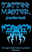Tattoo Master practice book - 50 unique tribal tattoo to practice: 5" x 8"(12.7 x 20.32 cm) size page with 3 dots per inch to practice with real ... Tattoo drawing album for adults artists 1726406881 Book Cover