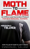 Moth to Flame: AN OFFLINE LEAD GENERATION PROTOCOL FOR NEW PERSONAL TRAINERS B0C9SDLN35 Book Cover
