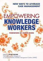 Empowering Knowledge Workers: New Ways to Leverage Case Management 0984976477 Book Cover