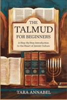 The Talmud for Beginners: A Step-by-Step Introduction to the Heart of Jewish Culture B0F2DNHT3W Book Cover