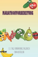 Marathonvorbereitung - 111 Tage Ern�hrungstagebuch zum Ausf�llen: Abnehmtagebuch zum Ausf�llen F�r alle Ern�hrungsformen Motivationsspr�che Habit-Tracker f�r Schlaf und Wasser Tagebuch 1657967417 Book Cover
