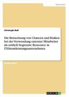 Die Betrachtung von Chancen und Risiken bei der Verwendung externer Mitarbeiter als zeitlich begrenzte Ressource in IT-Dienstleistungsunternehmen 3656256837 Book Cover