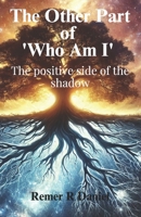The Other Part of 'Who Am I': The positive side of the shadow B0DVR9Q486 Book Cover