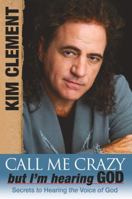 Call Me Crazy, But I'm Hearing God's Voice: Secrets to Hearing the Voice of God 0768424941 Book Cover