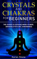 Crystals and Chakras for Beginners: Discovering Crystals' Hidden Power! The Guide to Expand Mind Power, Enhance Psychic Awareness, Increase Spiritual Energy with the Power of Crystals and Healing Ston 1801134316 Book Cover