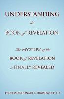 Understanding the Book of Revelation: The Mystery of the Book of Revelation Is Finally Revealed 1609578104 Book Cover