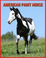 American Paint Horse: Fascinating American Paint Horse Facts for Kids with Stunning Pictures! B08W7DPMSJ Book Cover