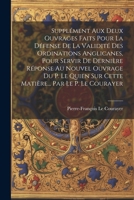 Supplément Aux Deux Ouvrages Faits Pour La Défense De La Validité Des Ordinations Anglicanes, Pour Servir De Dernière Réponse Au Nouvel Ouvrage Du P. ... Par Le P. Le Courayer (French Edition) 1022561073 Book Cover