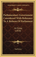 Parliamentary Government Considered With Reference to a Reform of Parliament: An Essay 1166978036 Book Cover