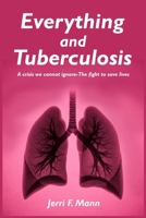 EVERYTHING AND TUBERCULOSIS: A CRISIS WE CANNOT IGNORE THE FIGHT TO SAVE LIVES B0HB2H2MHN Book Cover