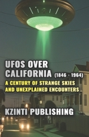 UFOs Over California (1846 - 1964): A Century of Strange Skies and Unexplained Encounters (UFOs Of The World) B0FLY1GC45 Book Cover