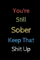 You're Still Sober. Keep That Shit Up: Sobriety Gifts For Women & Men 1678655120 Book Cover