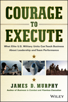 Courage to execute: what elite U.S. military units can teach business about leadership and team performance 111879009X Book Cover