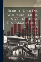 Bericht über die Wirtschaftlichen Verhältnisse des Osmanischen Reiches 1021994510 Book Cover